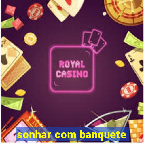 sonhar com banquete